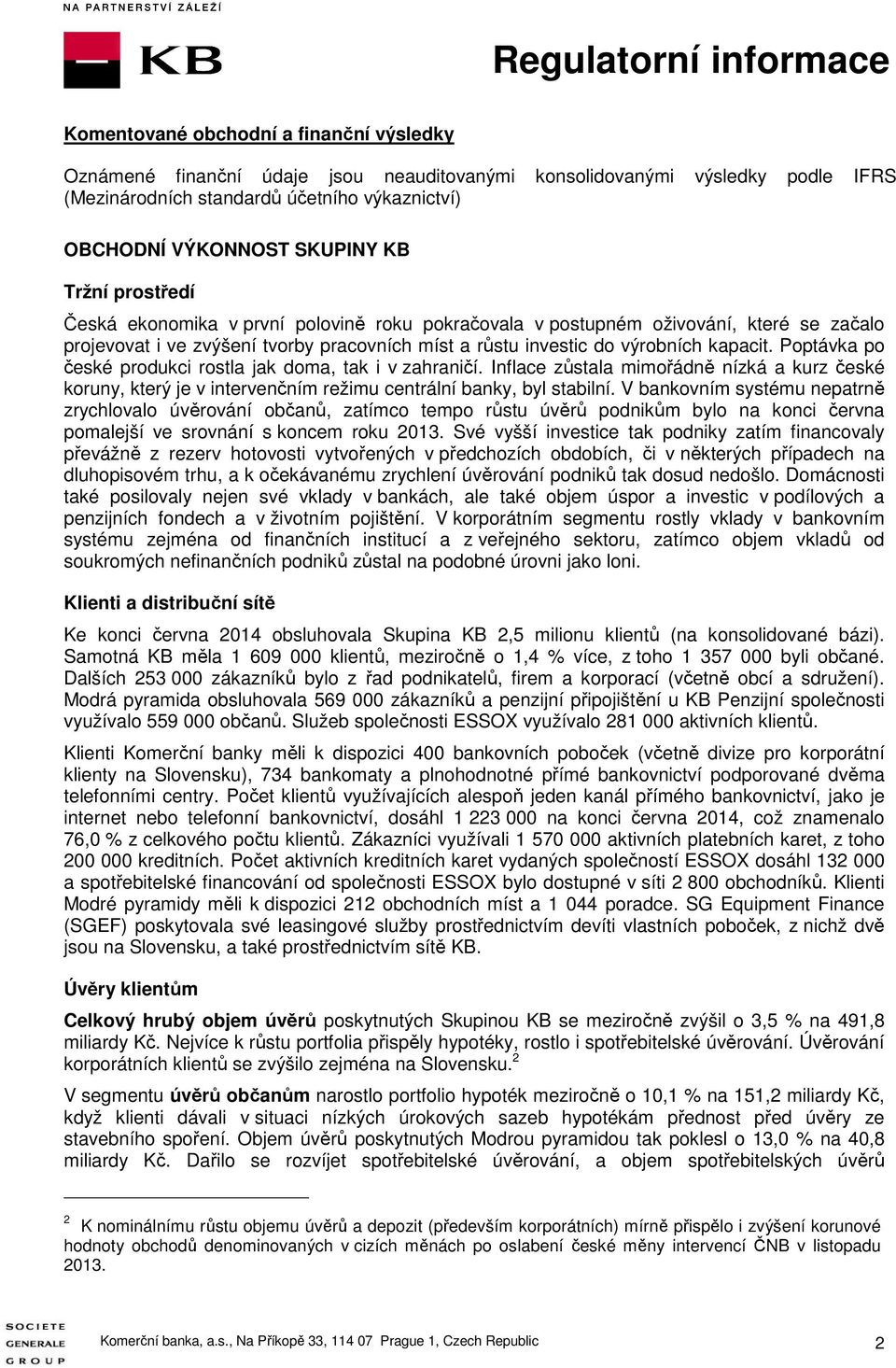 Poptávka po české produkci rostla jak doma, tak i v zahraničí. Inflace zůstala mimořádně nízká a kurz české koruny, který je v intervenčním režimu centrální banky, byl stabilní.