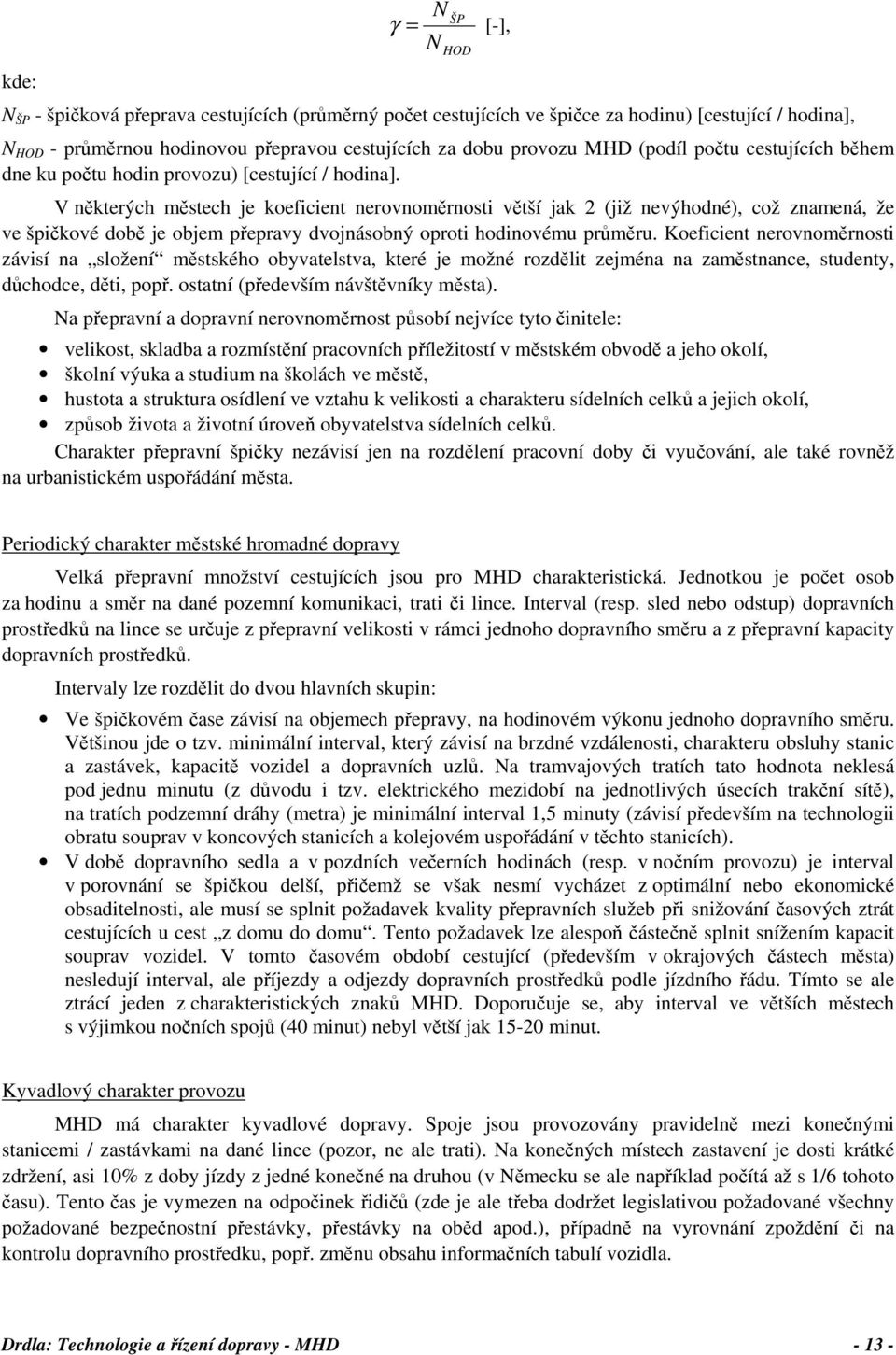 V některých městech je koeficient nerovnoměrnosti větší jak 2 (již nevýhodné), což znamená, že ve špičkové době je objem přepravy dvojnásobný oproti hodinovému průměru.