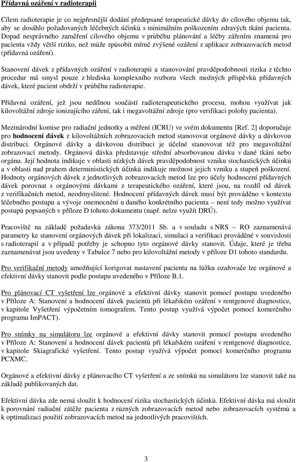 Dopad nesprávného zaměření cílového objemu v průběhu plánování a léčby zářením znamená pro pacienta vždy větší riziko, než může způsobit mírně zvýšené ozáření z aplikace zobrazovacích metod (přídavná