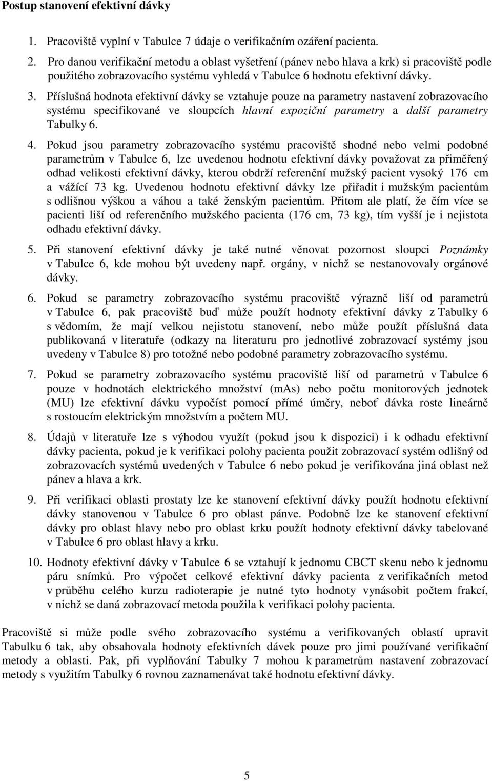 Příslušná hodnota efektivní dávky se vztahuje pouze na parametry nastavení zobrazovacího systému specifikované ve sloupcích hlavní expoziční parametry a další parametry Tabulky 6. 4.