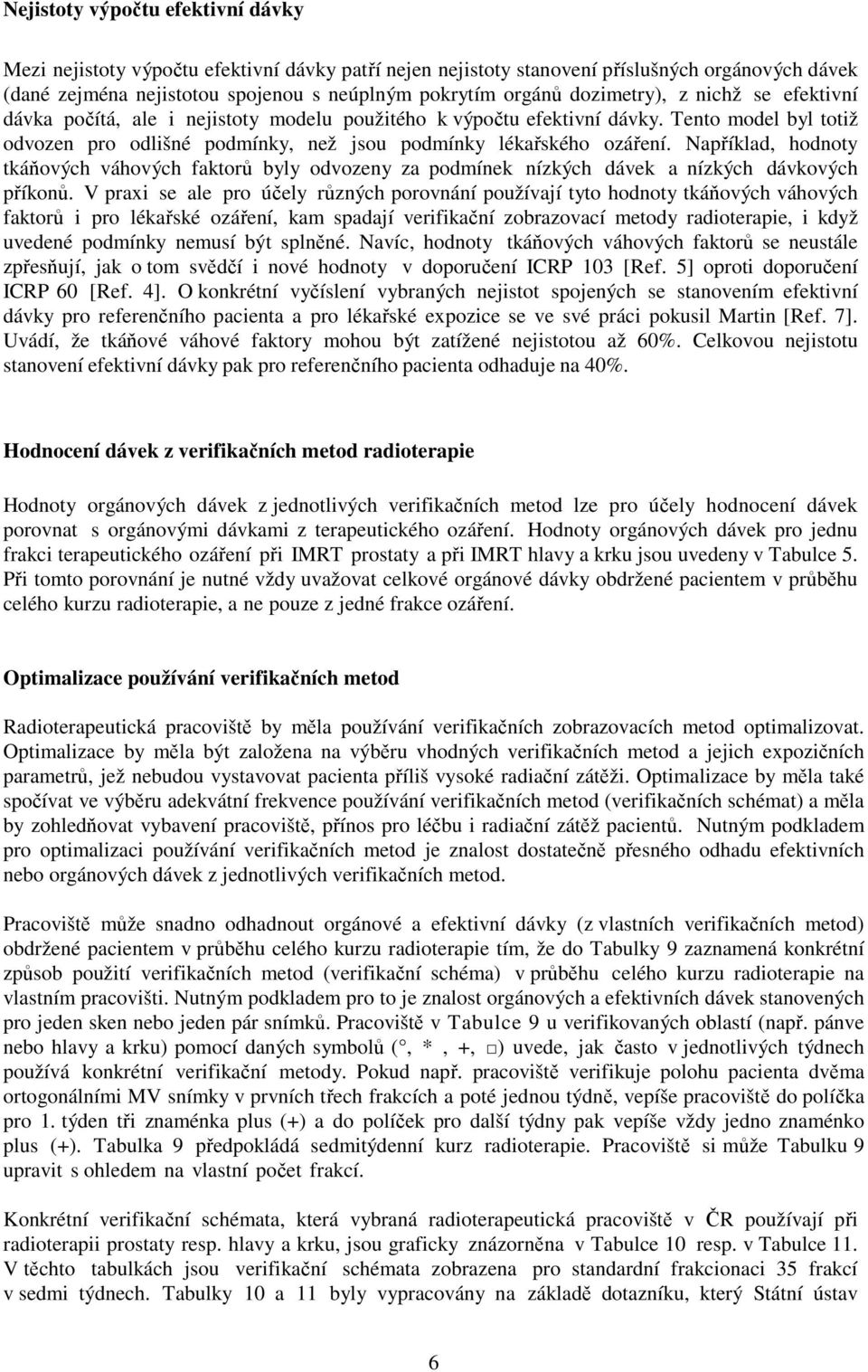 Například, hodnoty tkáňových váhových faktorů byly odvozeny za podmínek nízkých dávek a nízkých dávkových příkonů.