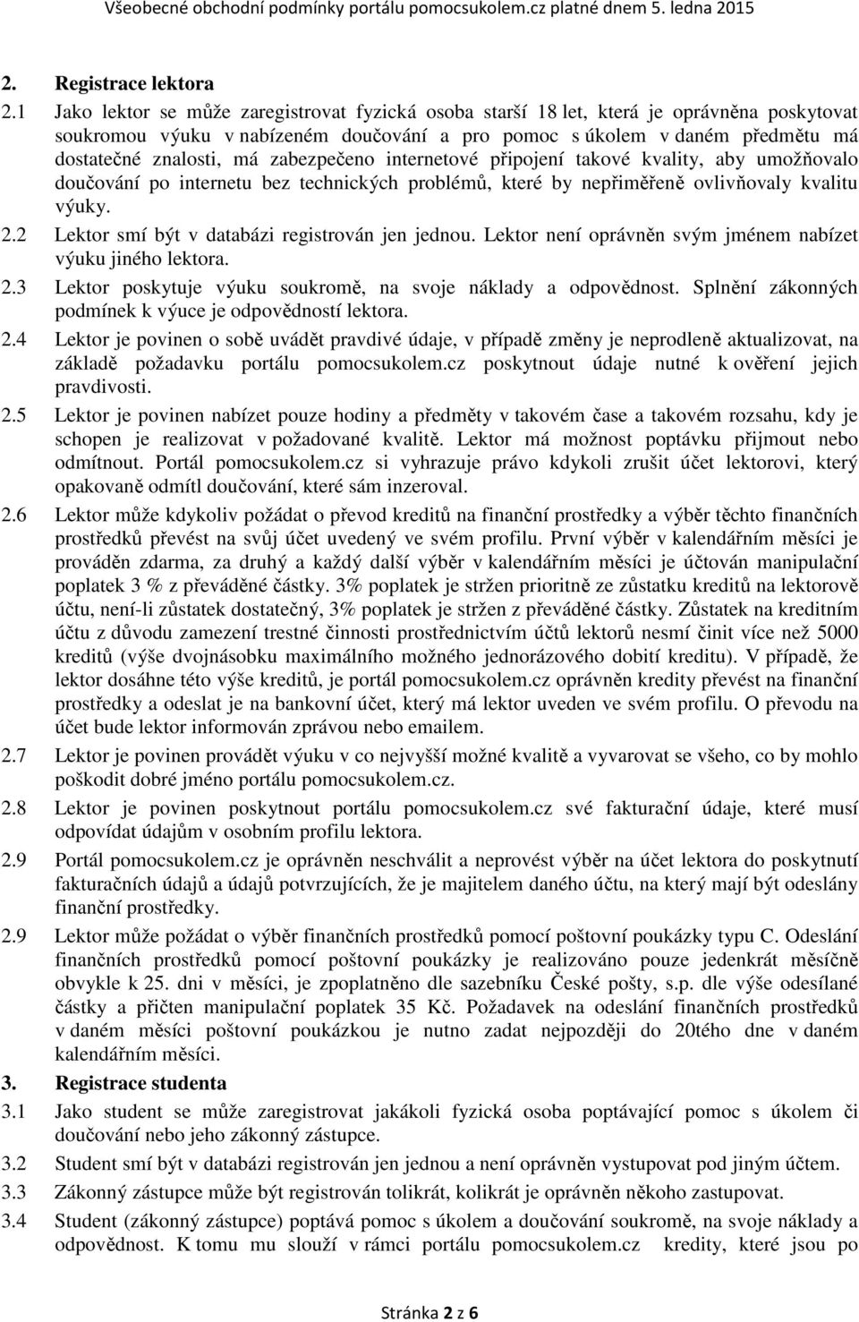 zabezpečeno internetové připojení takové kvality, aby umožňovalo doučování po internetu bez technických problémů, které by nepřiměřeně ovlivňovaly kvalitu výuky. 2.