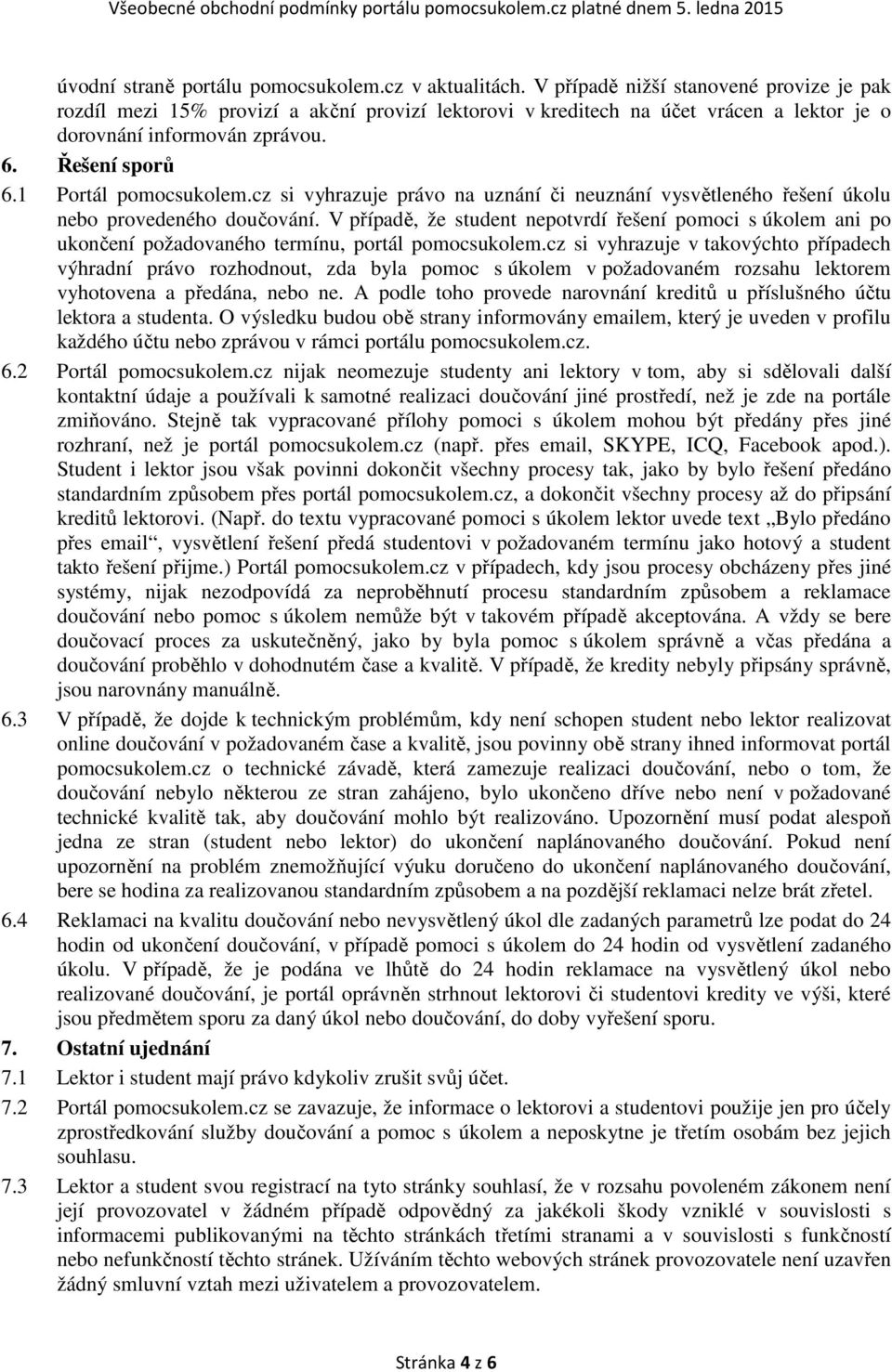 1 Portál pomocsukolem.cz si vyhrazuje právo na uznání či neuznání vysvětleného řešení úkolu nebo provedeného doučování.