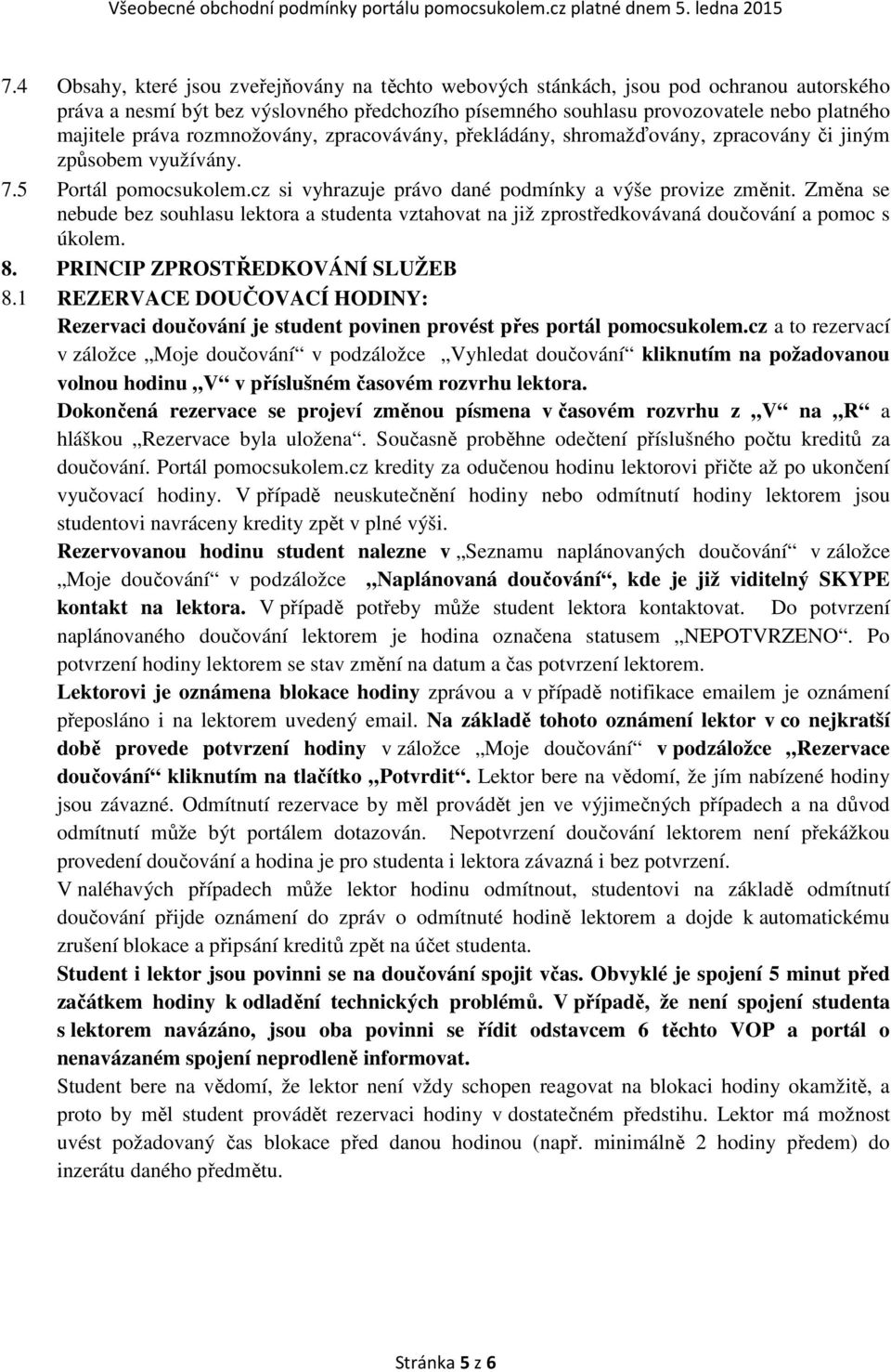 Změna se nebude bez souhlasu lektora a studenta vztahovat na již zprostředkovávaná doučování a pomoc s úkolem. 8. PRINCIP ZPROSTŘEDKOVÁNÍ SLUŽEB 8.