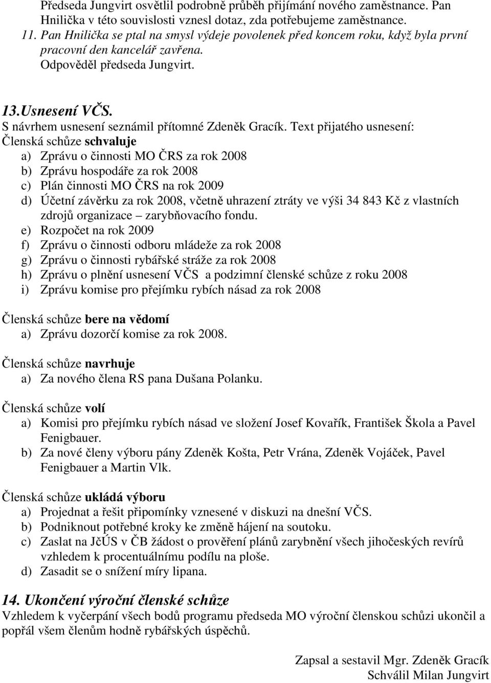 S návrhem usnesení seznámil přítomné Zdeněk Gracík.