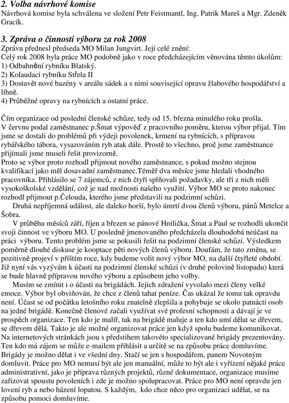 Její celé znění: Celý rok 2008 byla práce MO podobně jako v roce předcházejícím věnována těmto úkolům: 1) Odbahnění rybníku Blatský.