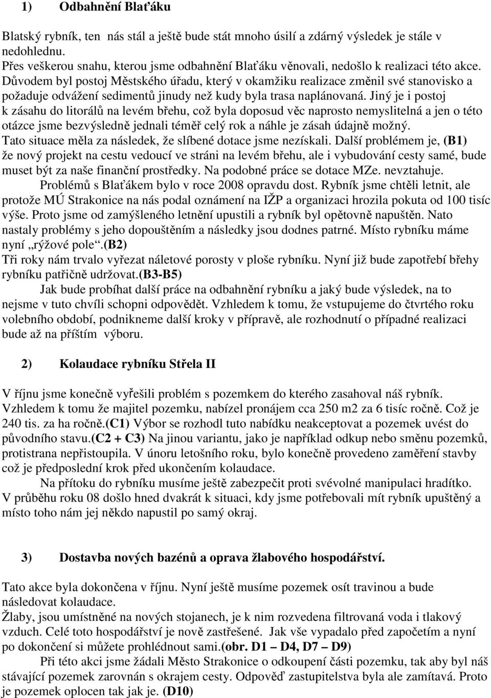 Důvodem byl postoj Městského úřadu, který v okamžiku realizace změnil své stanovisko a požaduje odvážení sedimentů jinudy než kudy byla trasa naplánovaná.