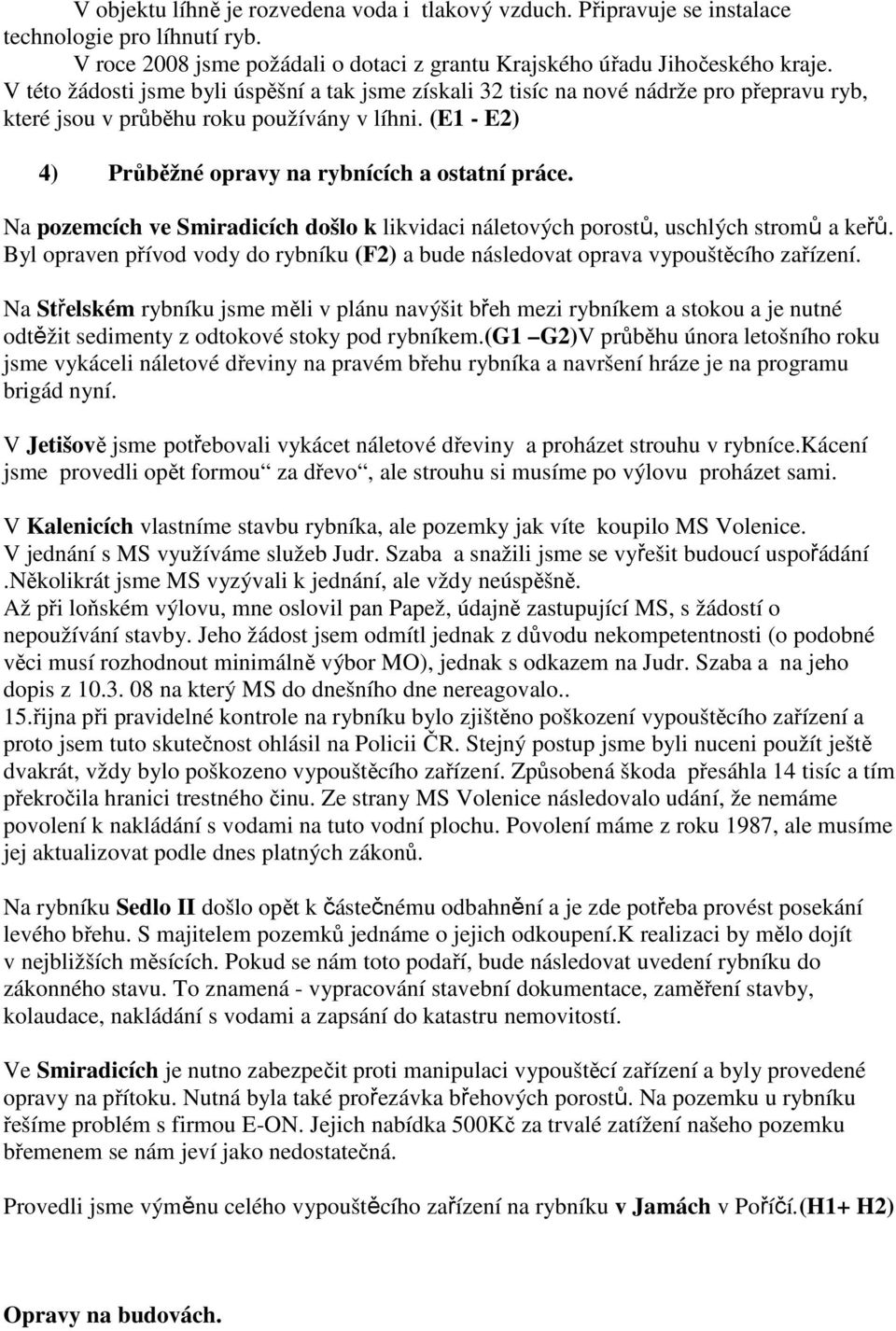 Na pozemcích ve Smiradicích došlo k likvidaci náletových porostů, uschlých stromů a keřů. Byl opraven přívod vody do rybníku (F2) a bude následovat oprava vypouštěcího zařízení.