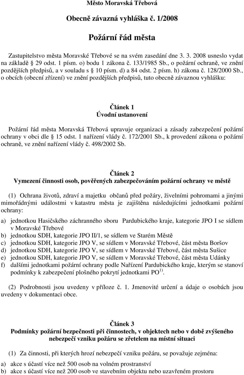 , o obcích (obecní zřízení) ve znění pozdějších předpisů, tuto obecně závaznou vyhlášku: Článek 1 Úvodní ustanovení Požární řád města Moravská Třebová upravuje organizaci a zásady zabezpečení požární