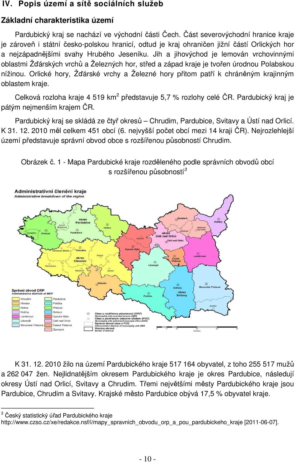 Jih a jihovýchod je lemován vrchovinnými oblastmi Žďárských vrchů a Železných hor, střed a západ kraje je tvořen úrodnou Polabskou nížinou.