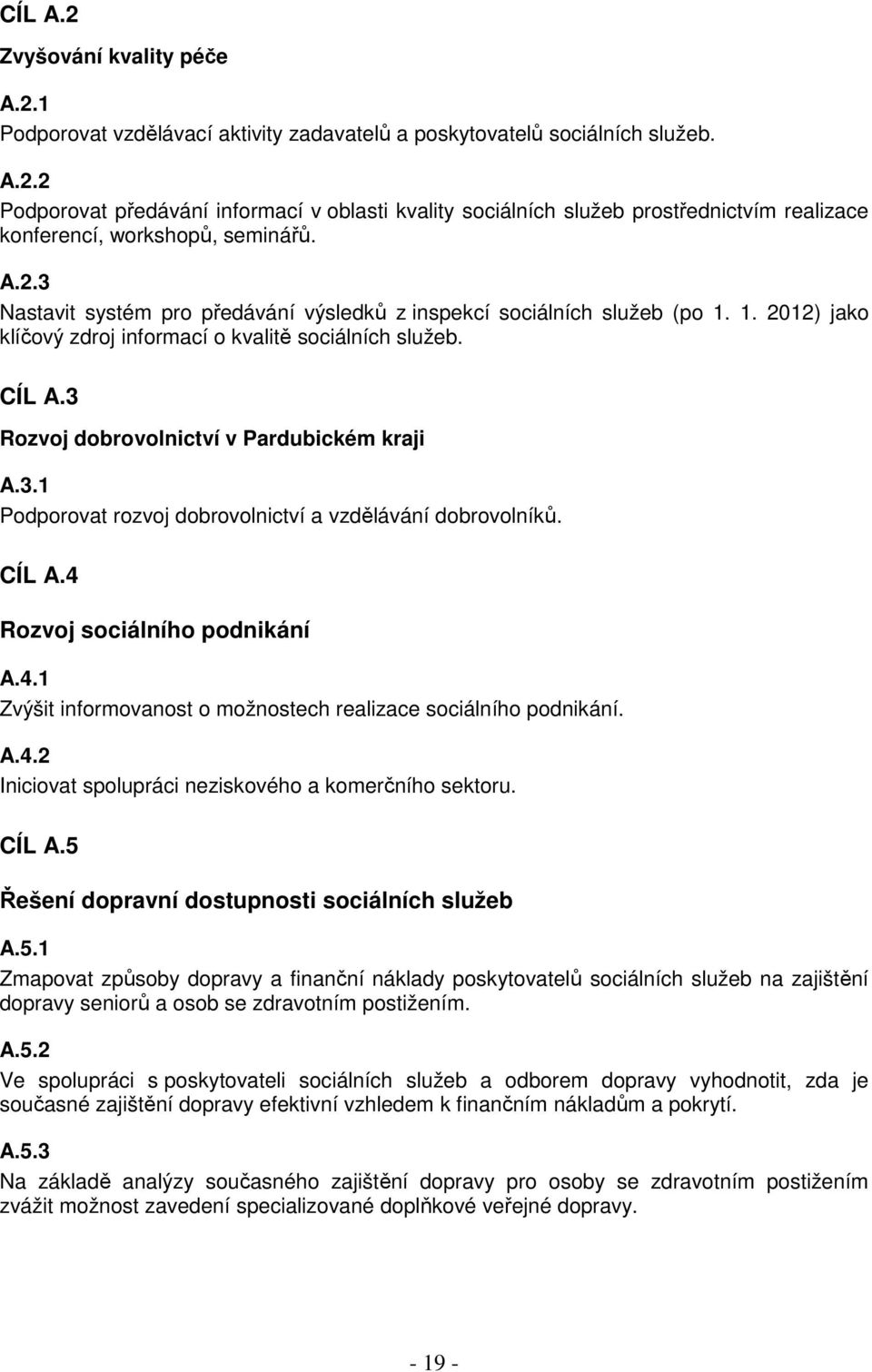 3.1 Podporovat rozvoj dobrovolnictví a vzdělávání dobrovolníků. CÍL A.4 Rozvoj sociálního podnikání A.4.1 Zvýšit informovanost o možnostech realizace sociálního podnikání. A.4.2 Iniciovat spolupráci neziskového a komerčního sektoru.