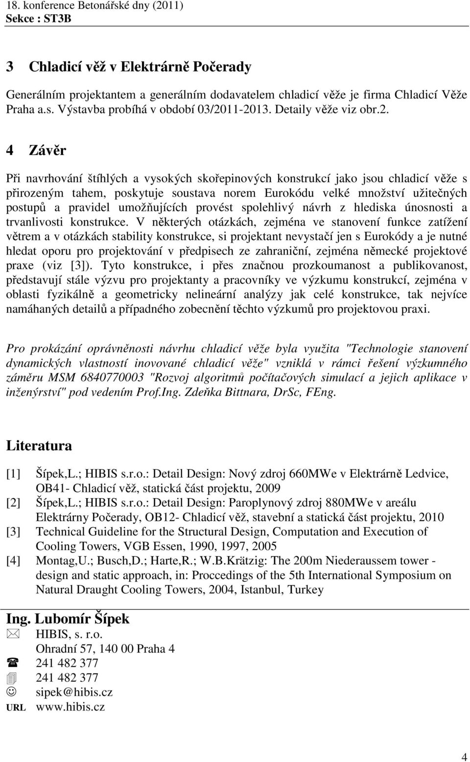 užitečných postupů a pravidel umožňujících provést spolehlivý návrh z hlediska únosnosti a trvanlivosti konstrukce.