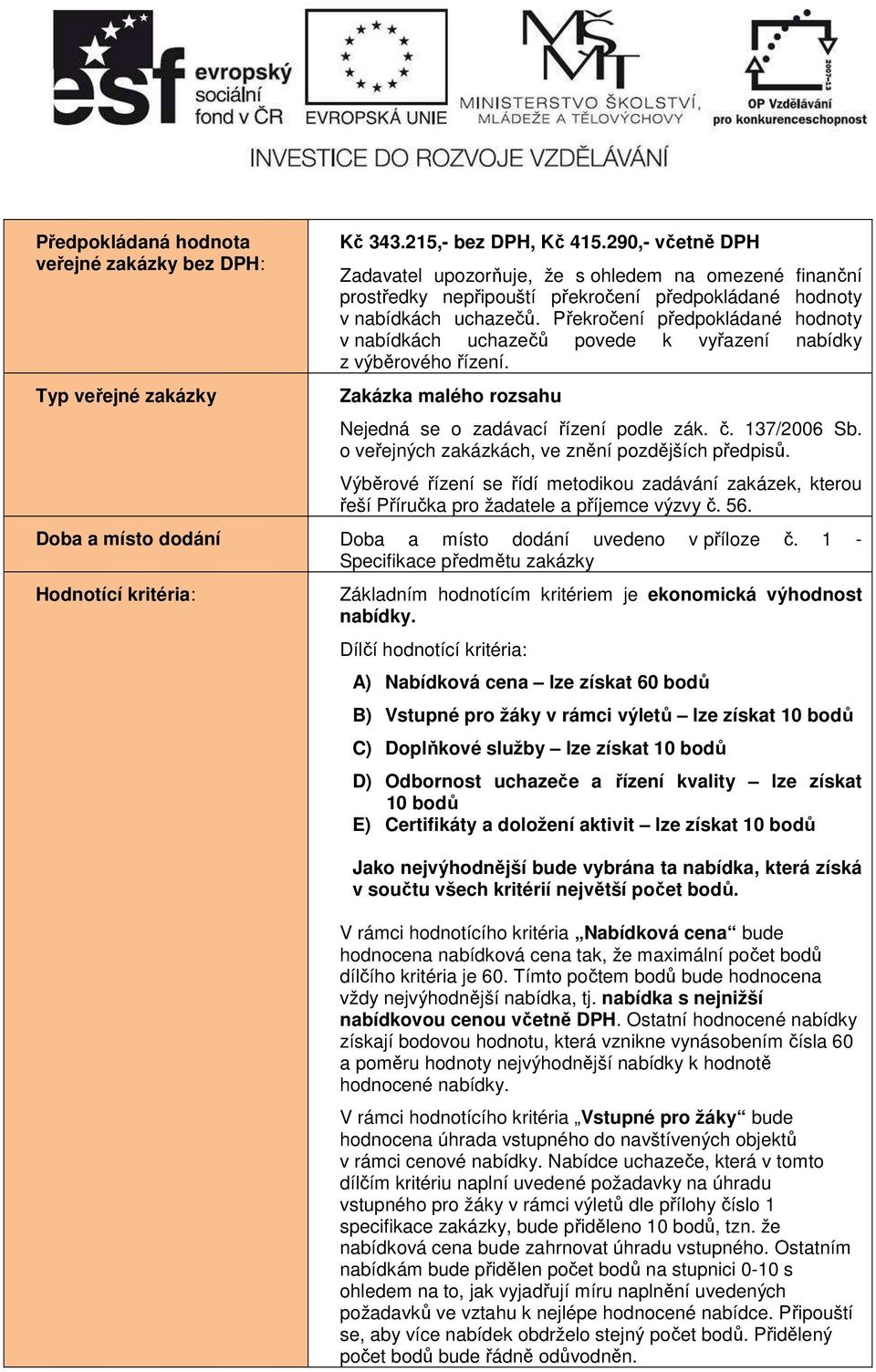 Překročení předpokládané hodnoty v nabídkách uchazečů povede k vyřazení nabídky z výběrového řízení. Zakázka malého rozsahu Nejedná se o zadávací řízení podle zák. č. 137/2006 Sb.