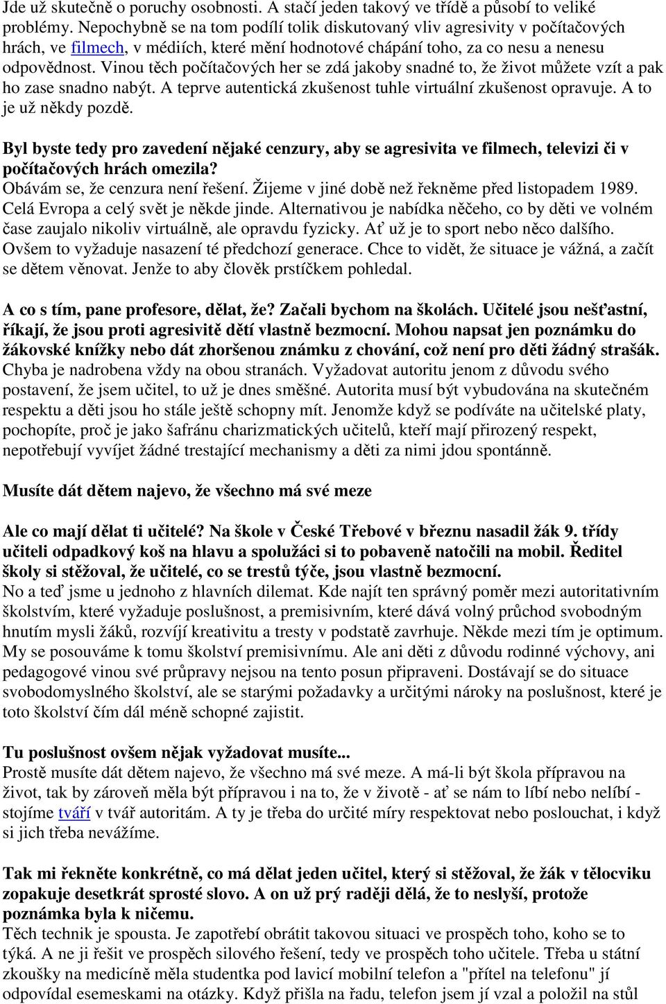 Vinou těch počítačových her se zdá jakoby snadné to, že život můžete vzít a pak ho zase snadno nabýt. A teprve autentická zkušenost tuhle virtuální zkušenost opravuje. A to je už někdy pozdě.