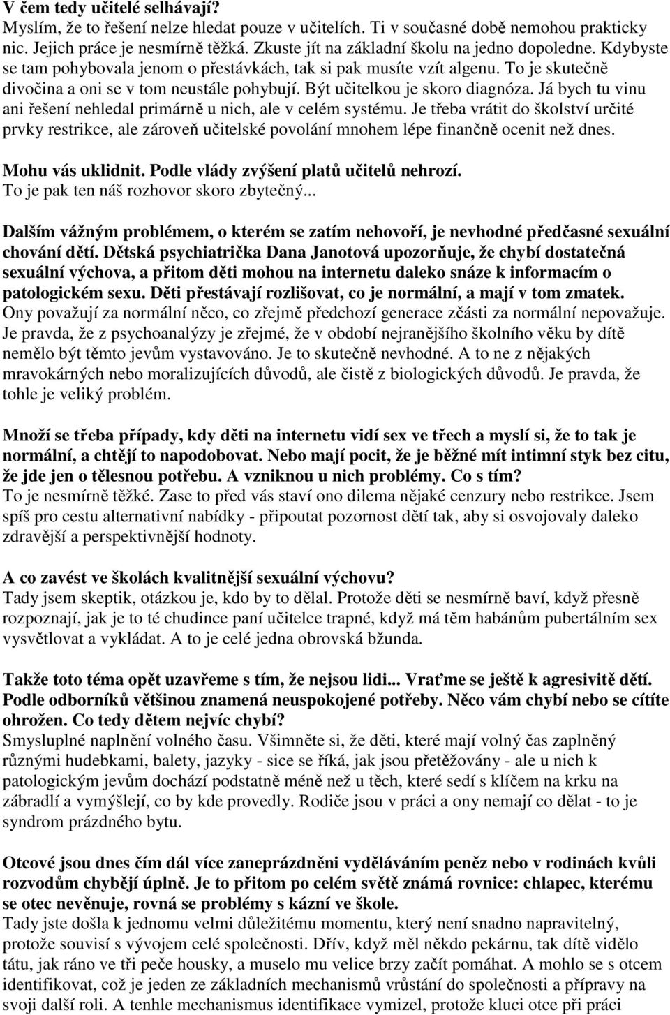 Být učitelkou je skoro diagnóza. Já bych tu vinu ani řešení nehledal primárně u nich, ale v celém systému.