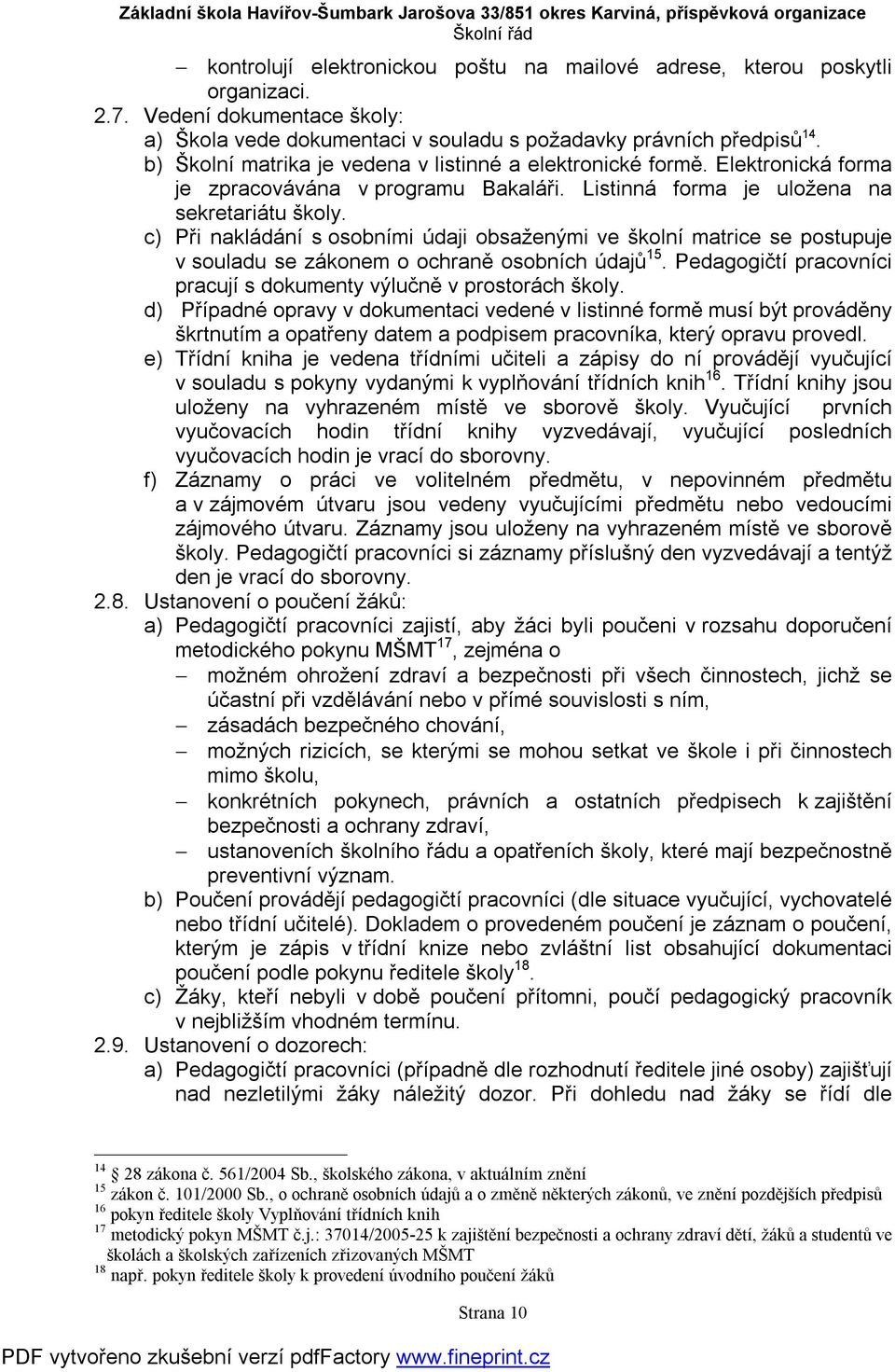 c) Při nakládání s osobními údaji obsaženými ve školní matrice se postupuje v souladu se zákonem o ochraně osobních údajů 15. Pedagogičtí pracovníci pracují s dokumenty výlučně v prostorách školy.