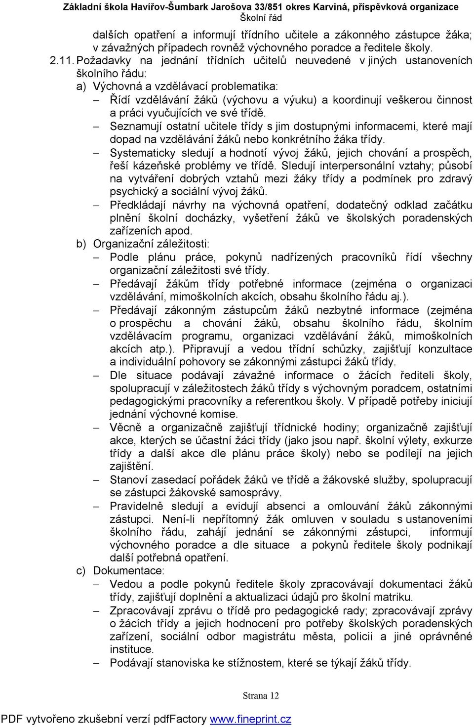 práci vyučujících ve své třídě. Seznamují ostatní učitele třídy s jim dostupnými informacemi, které mají dopad na vzdělávání žáků nebo konkrétního žáka třídy.