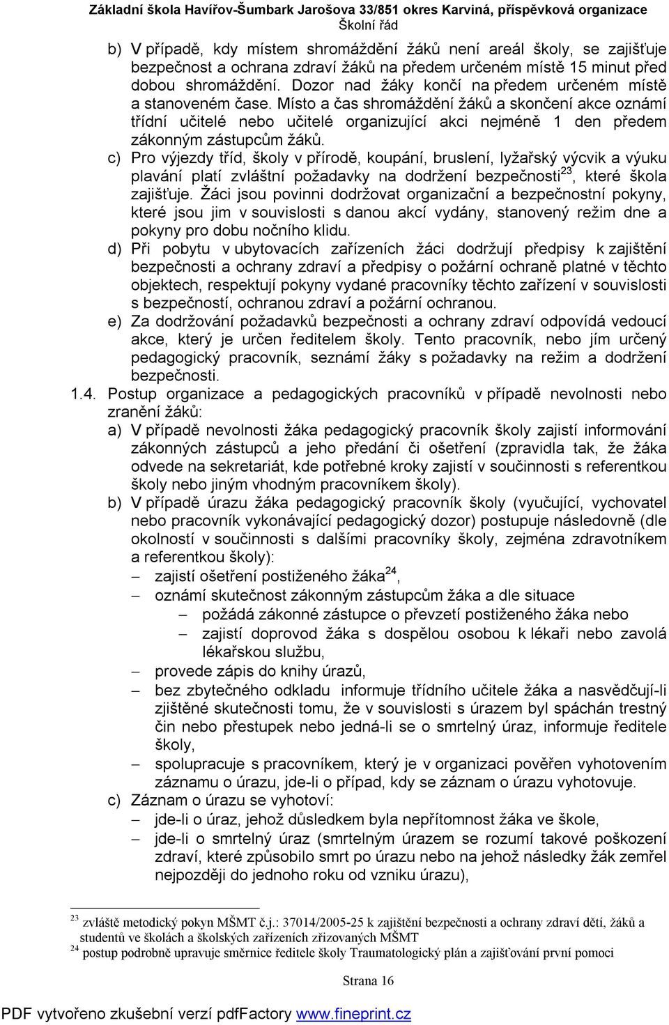 Místo a čas shromáždění žáků a skončení akce oznámí třídní učitelé nebo učitelé organizující akci nejméně 1 den předem zákonným zástupcům žáků.