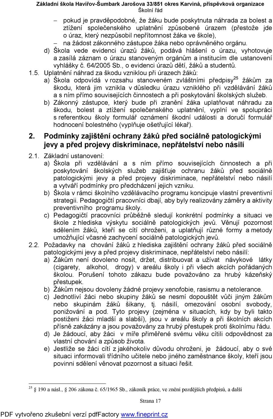 d) Škola vede evidenci úrazů žáků, podává hlášení o úrazu, vyhotovuje a zasílá záznam o úrazu stanoveným orgánům a institucím dle ustanovení vyhlášky č. 64/2005 Sb.