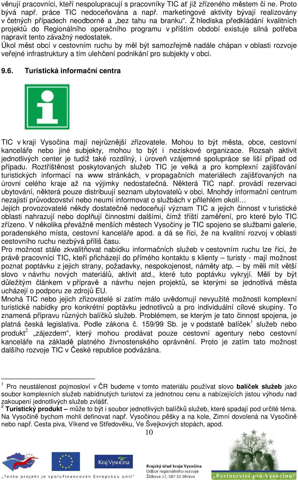 Z hlediska předkládání kvalitních projektů do Regionálního operačního programu v příštím období existuje silná potřeba napravit tento závažný nedostatek.