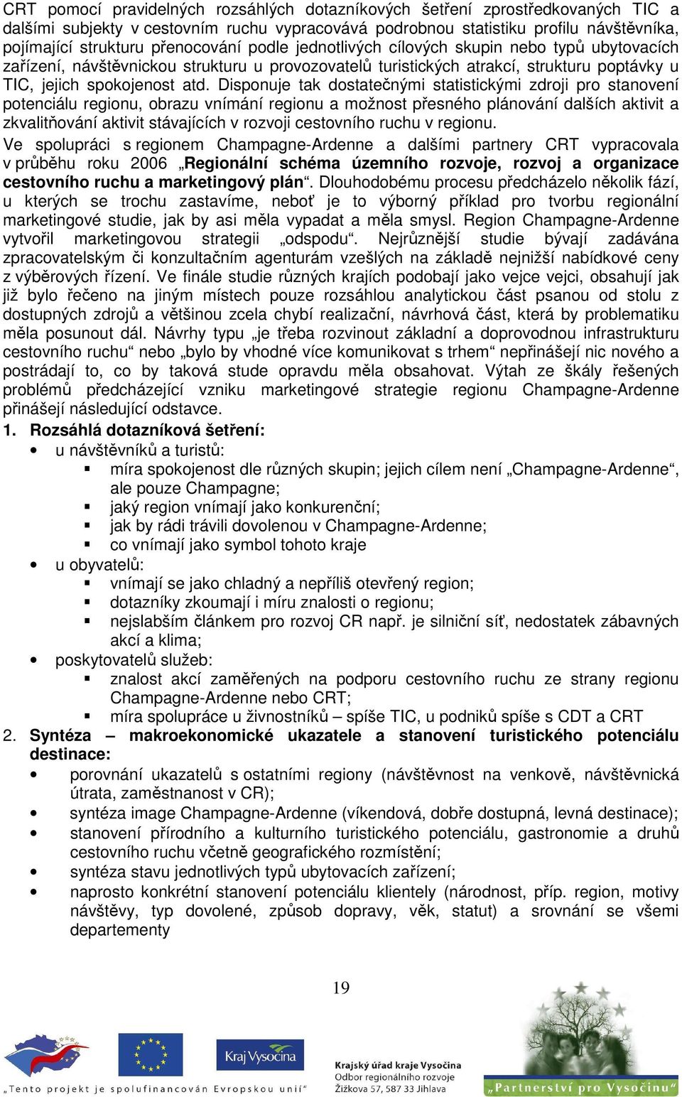 Disponuje tak dostatečnými statistickými zdroji pro stanovení potenciálu regionu, obrazu vnímání regionu a možnost přesného plánování dalších aktivit a zkvalitňování aktivit stávajících v rozvoji