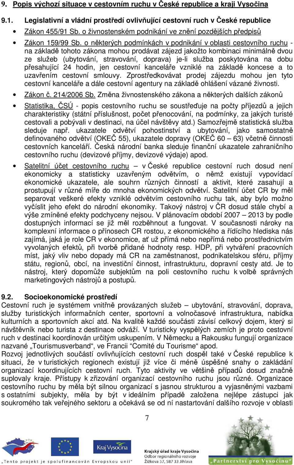 o některých podmínkách v podnikání v oblasti cestovního ruchu - na základě tohoto zákona mohou prodávat zájezd jakožto kombinaci minimálně dvou ze služeb (ubytování, stravování, doprava) je-li služba