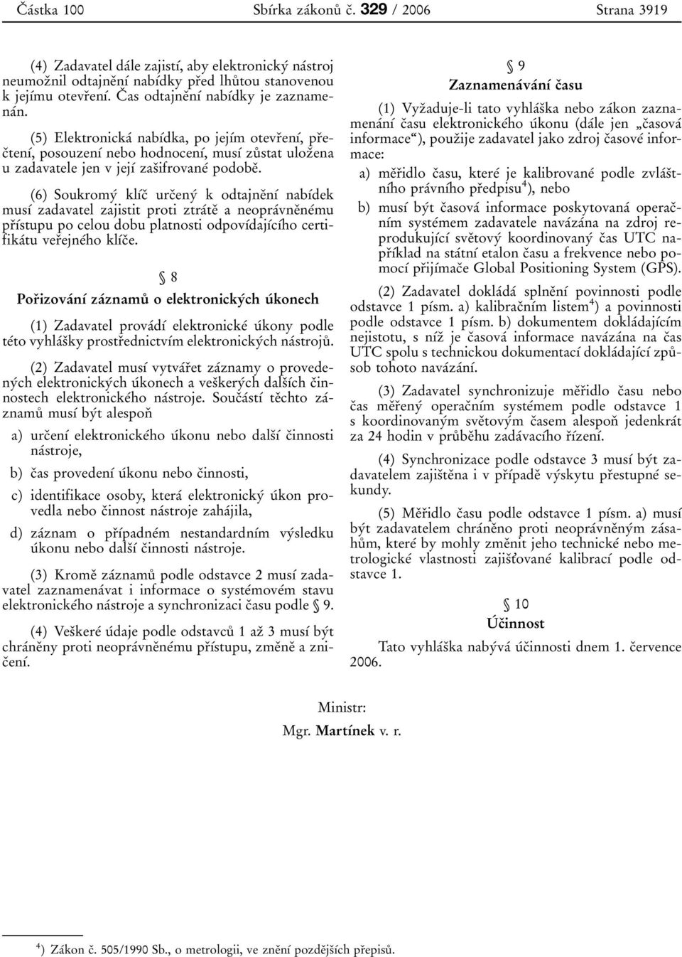 (5) Elektronickaآ nab آdka, po jej آm otevrدen آ, prدecدten آ, posouzen آ nebo hodnocen آ, mus آ z uت stat ulozدena u zadavatele jen v jej آ zasدifrovaneآ podobeد.