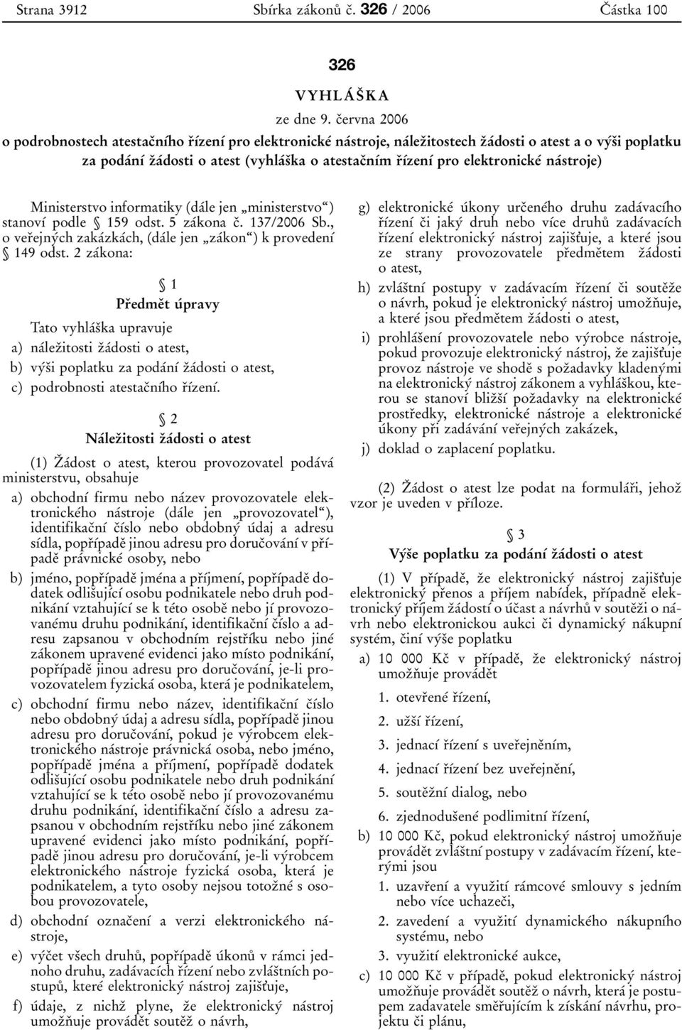 آzen آ pro elektronickeآ naآstroje) Ministerstvo informatiky (daآle jen ¹ministerstvoھ) stanov آ podle 159 odst. 5 zaآkona cد. 137/2006 Sb.