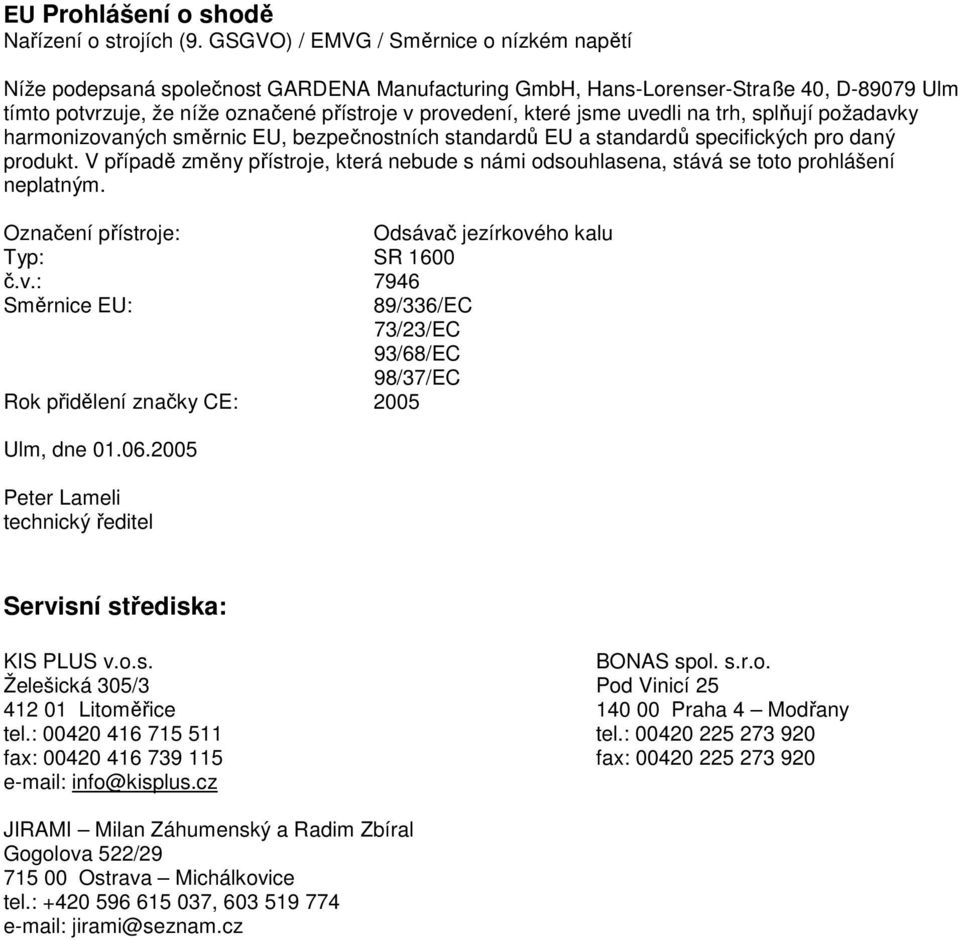 uvedli na trh, splňují požadavky harmonizovaných směrnic EU, bezpečnostních standardů EU a standardů specifických pro daný produkt.