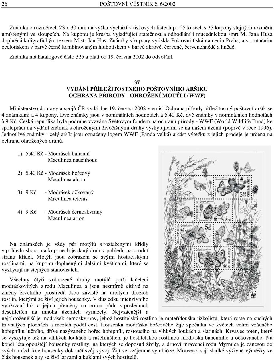 Známka má katalogové číslo 325 a platí od 19. června 2002 do odvolání. 37 VYDÁNÍ PŘÍLEŽITOSTNÉHO POŠTOVNÍHO ARŠÍKU OCHRANA PŘÍRODY - OHROŽENÍ MOTÝLI (WWF) Ministerstvo dopravy a spojů ČR vydá dne 19.