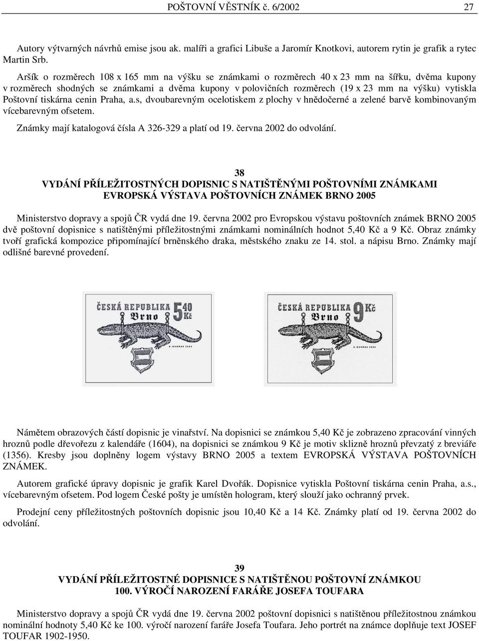 vytiskla Poštovní tiskárna cenin Praha, a.s, dvoubarevným ocelotiskem z plochy v hnědočerné a zelené barvě kombinovaným vícebarevným ofsetem. Známky mají katalogová čísla A 326-329 a platí od 19.