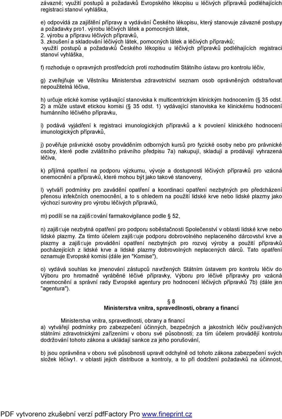 zkoušení a skladování léčivých látek, pomocných látek a léčivých přípravků; využití postupů a požadavků Českého lékopisu u léčivých přípravků podléhajících registraci stanoví vyhláška, f) rozhoduje o