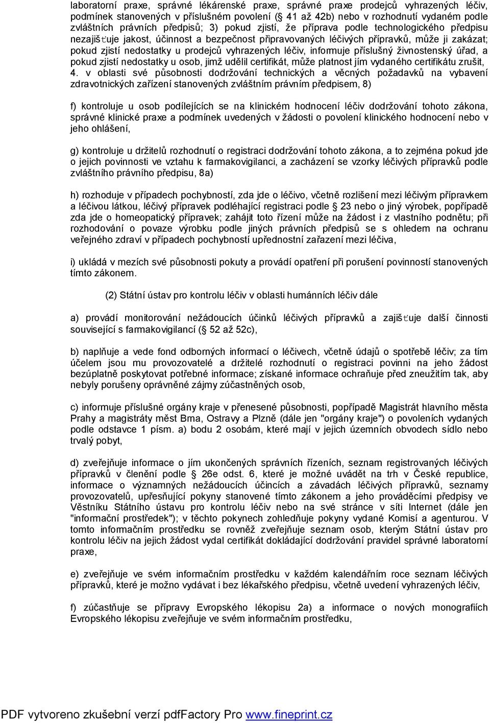 vyhrazených léčiv, informuje příslušný živnostenský úřad, a pokud zjistí nedostatky u osob, jimž udělil certifikát, může platnost jím vydaného certifikátu zrušit, 4.