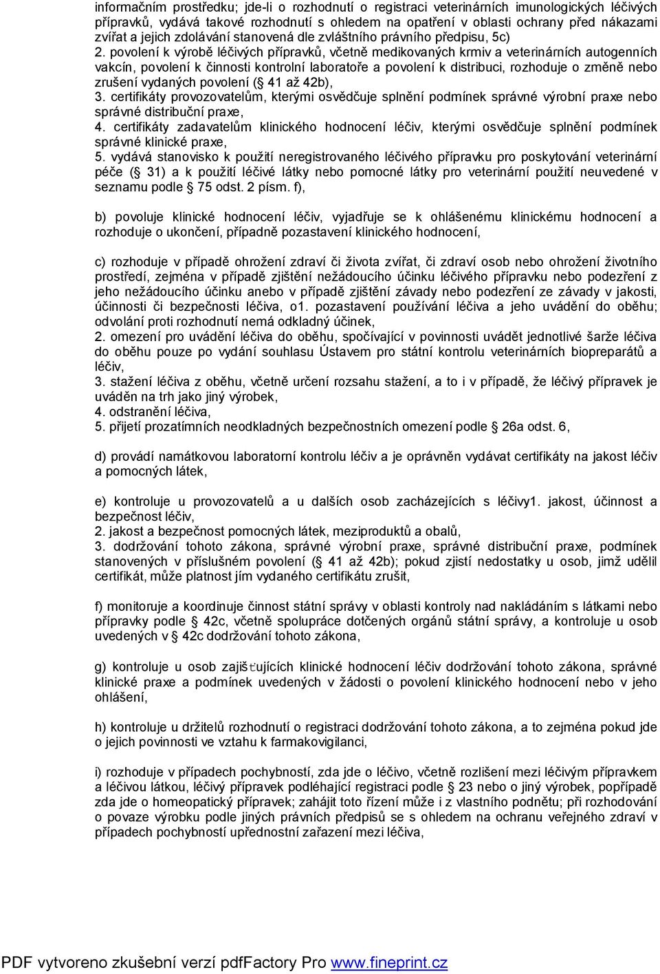 povolení k výrobě léčivých přípravků, včetně medikovaných krmiv a veterinárních autogenních vakcín, povolení k činnosti kontrolní laboratoře a povolení k distribuci, rozhoduje o změně nebo zrušení