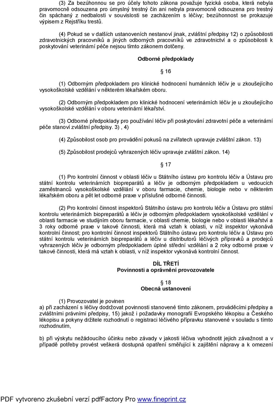 (4) Pokud se v dalších ustanoveních nestanoví jinak, zvláštní předpisy 12) o způsobilosti zdravotnických pracovníků a jiných odborných pracovníků ve zdravotnictví a o způsobilosti k poskytování