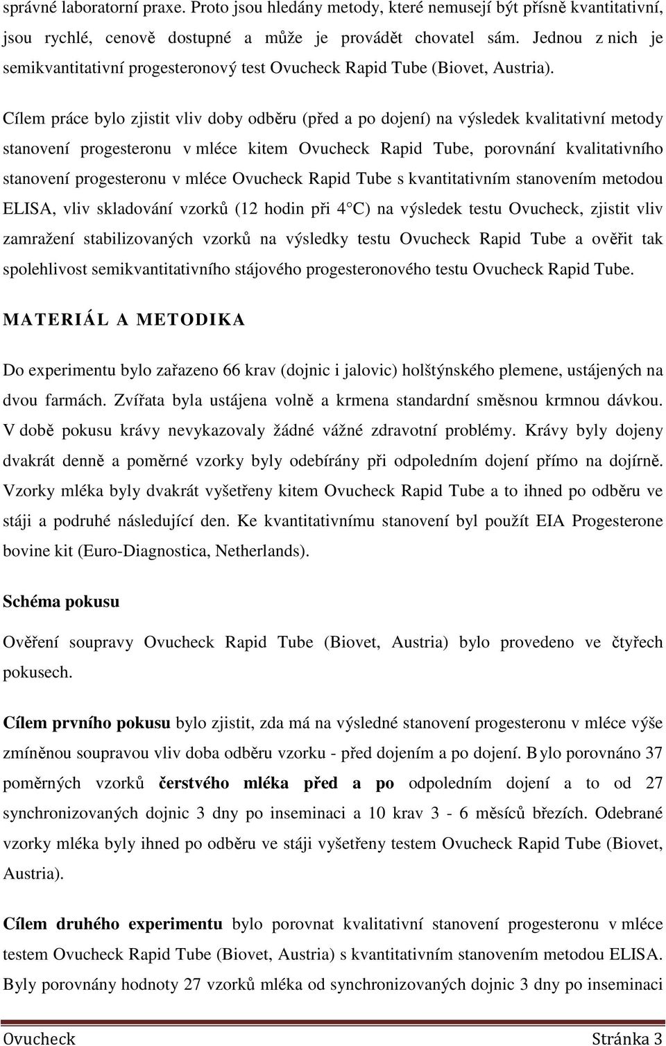 Cílem práce bylo zjistit vliv doby odběru (před a po dojení) na výsledek kvalitativní metody stanovení progesteronu v mléce kitem Ovucheck Rapid Tube, porovnání kvalitativního stanovení progesteronu