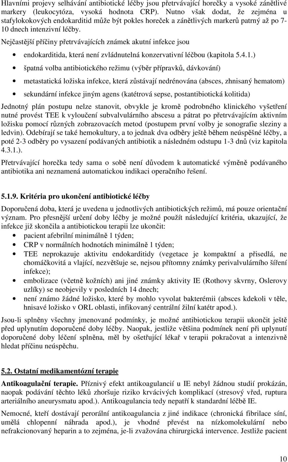 Nejčastější příčiny přetrvávajících známek akutní infekce jsou endokarditida, která není zvládnutelná konzervativní léčbou (kapitola 5.4.1.