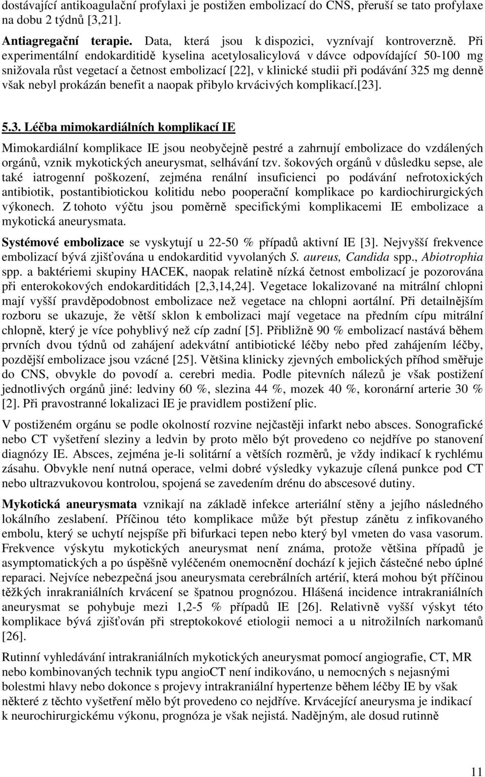 prokázán benefit a naopak přibylo krvácivých komplikací.[23]