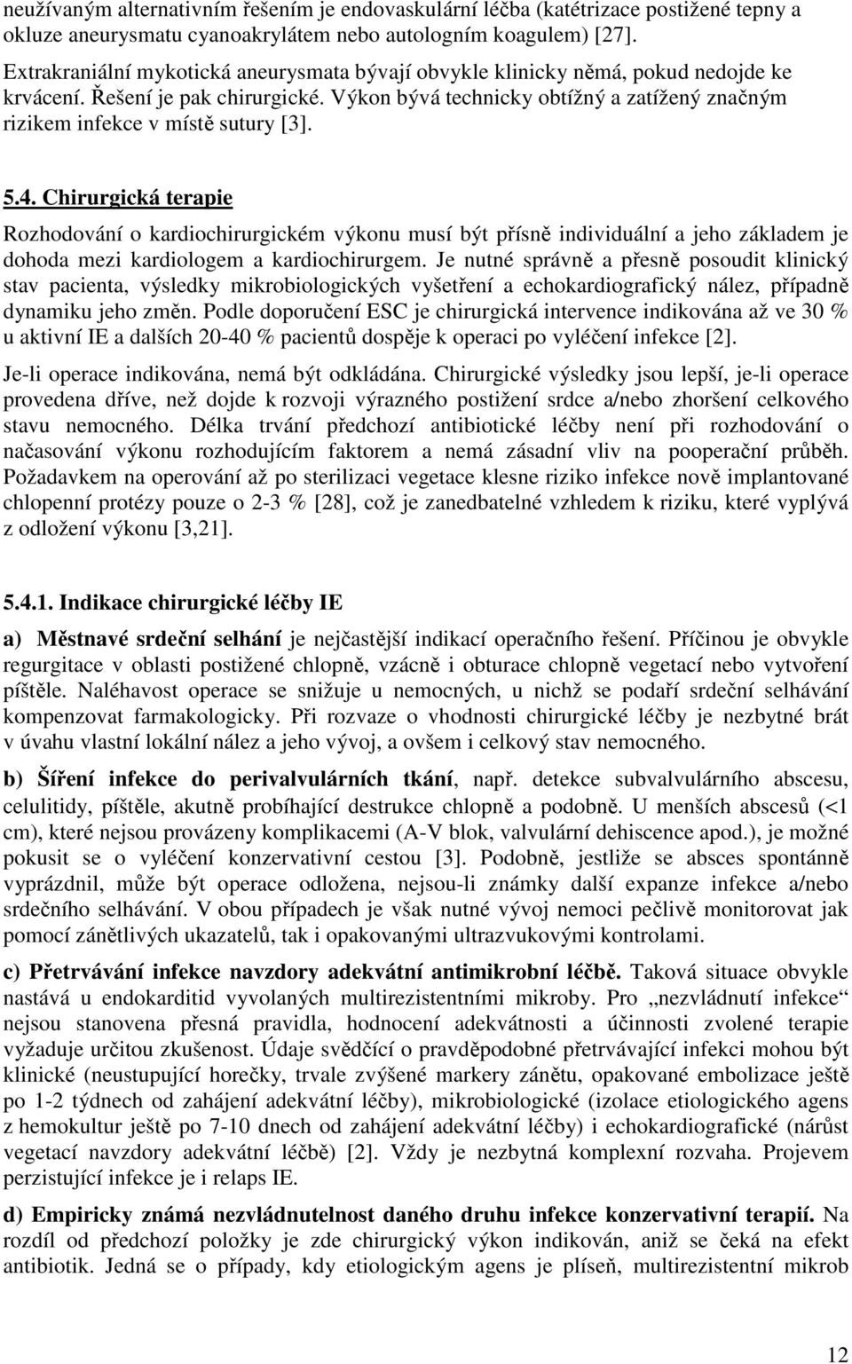 Výkon bývá technicky obtížný a zatížený značným rizikem infekce v místě sutury [3]. 5.4.