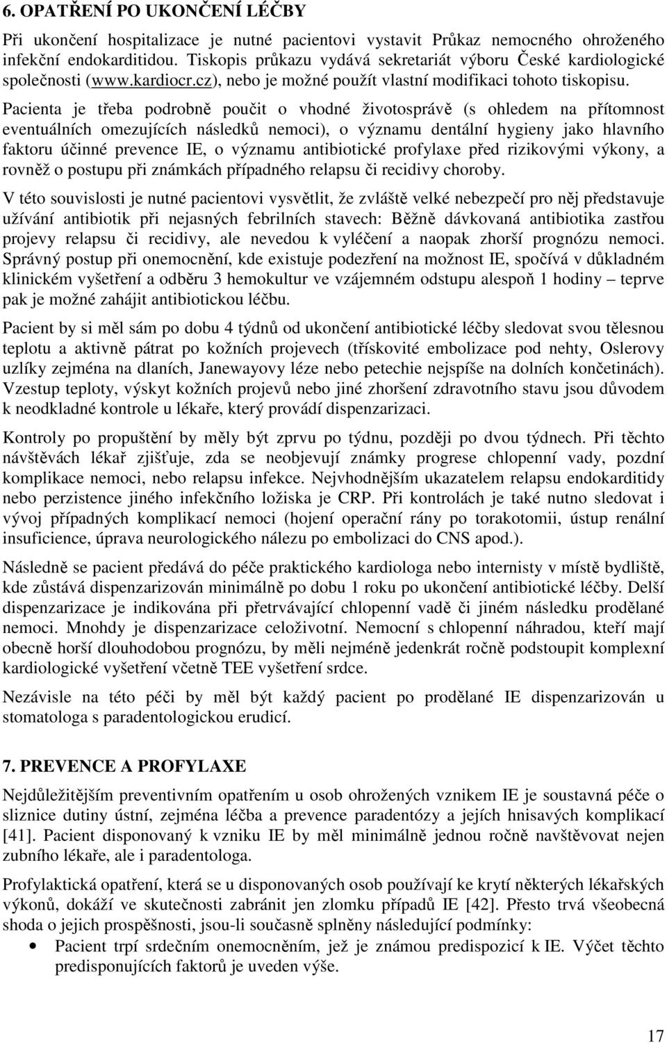 Pacienta je třeba podrobně poučit o vhodné životosprávě (s ohledem na přítomnost eventuálních omezujících následků nemoci), o významu dentální hygieny jako hlavního faktoru účinné prevence IE, o