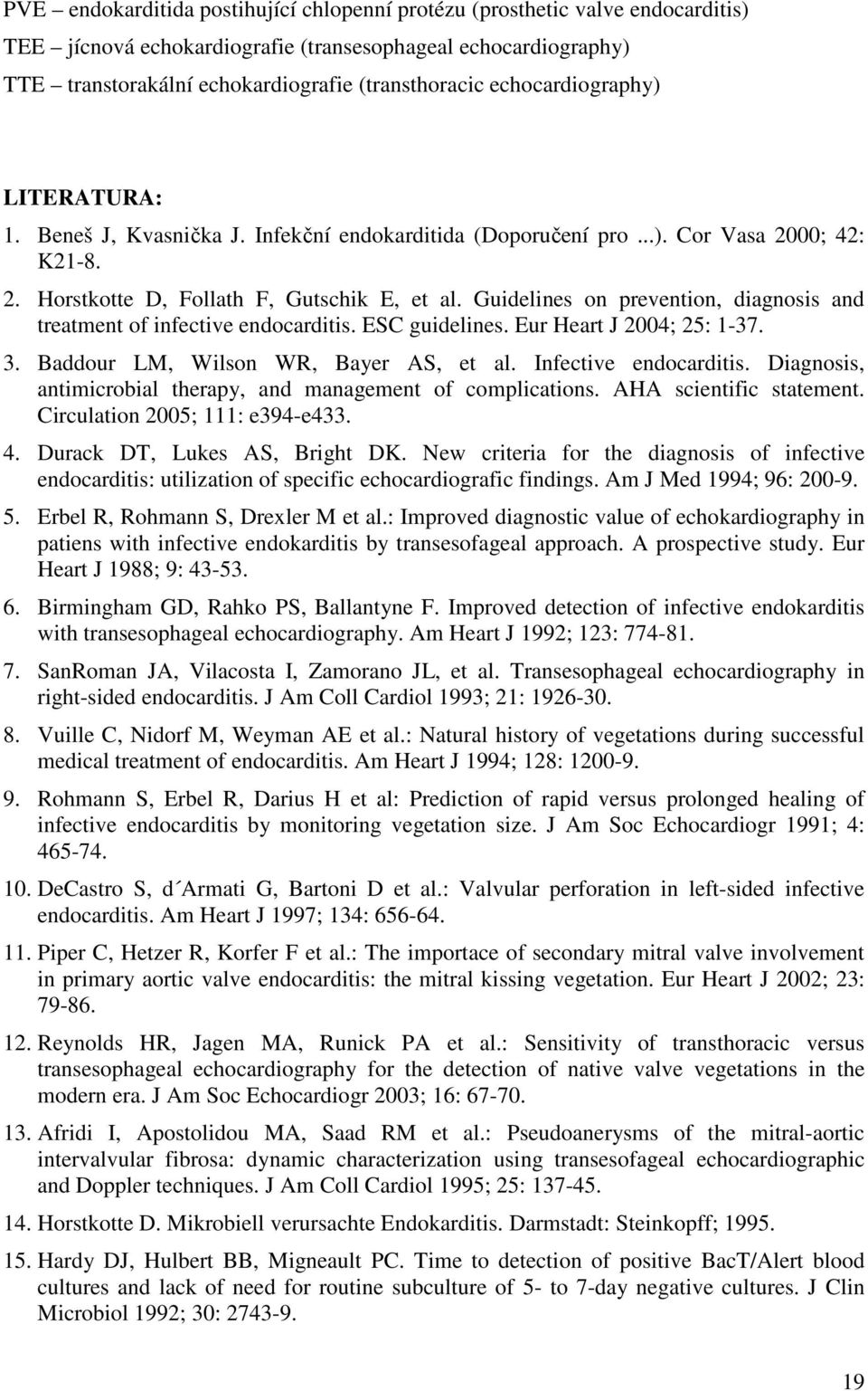 Guidelines on prevention, diagnosis and treatment of infective endocarditis. ESC guidelines. Eur Heart J 2004; 25: 1-37. 3. Baddour LM, Wilson WR, Bayer AS, et al. Infective endocarditis.