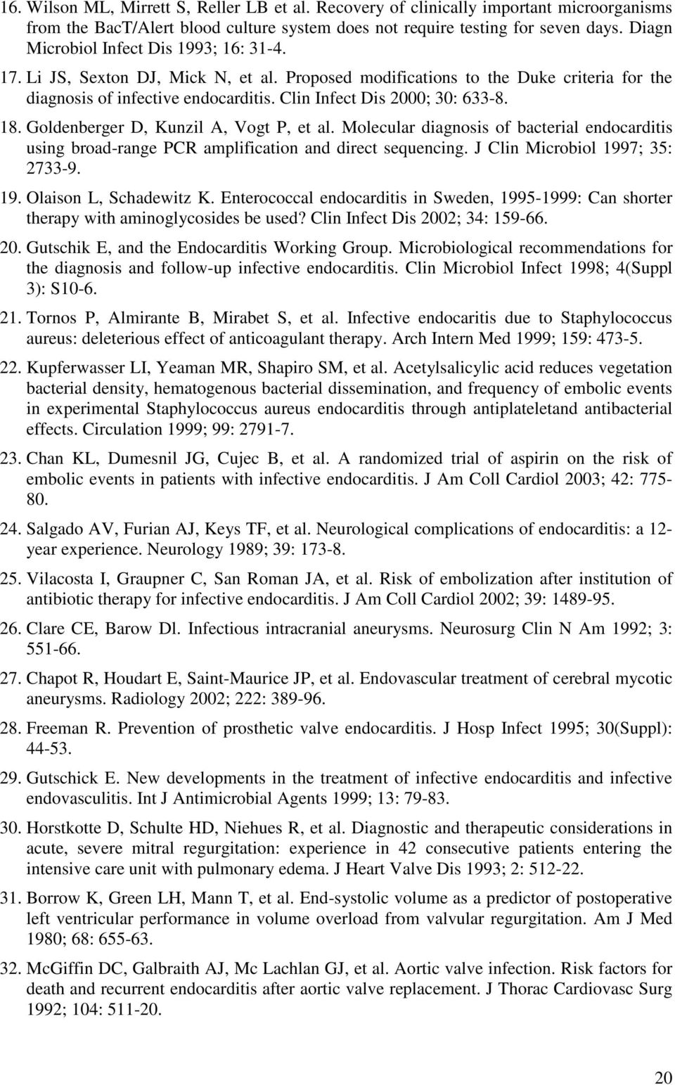 Clin Infect Dis 2000; 30: 633-8. 18. Goldenberger D, Kunzil A, Vogt P, et al. Molecular diagnosis of bacterial endocarditis using broad-range PCR amplification and direct sequencing.