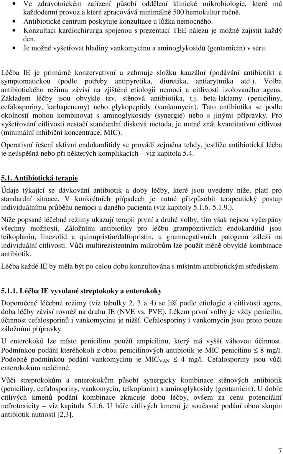 Je možné vyšetřovat hladiny vankomycinu a aminoglykosidů (gentamicin) v séru.