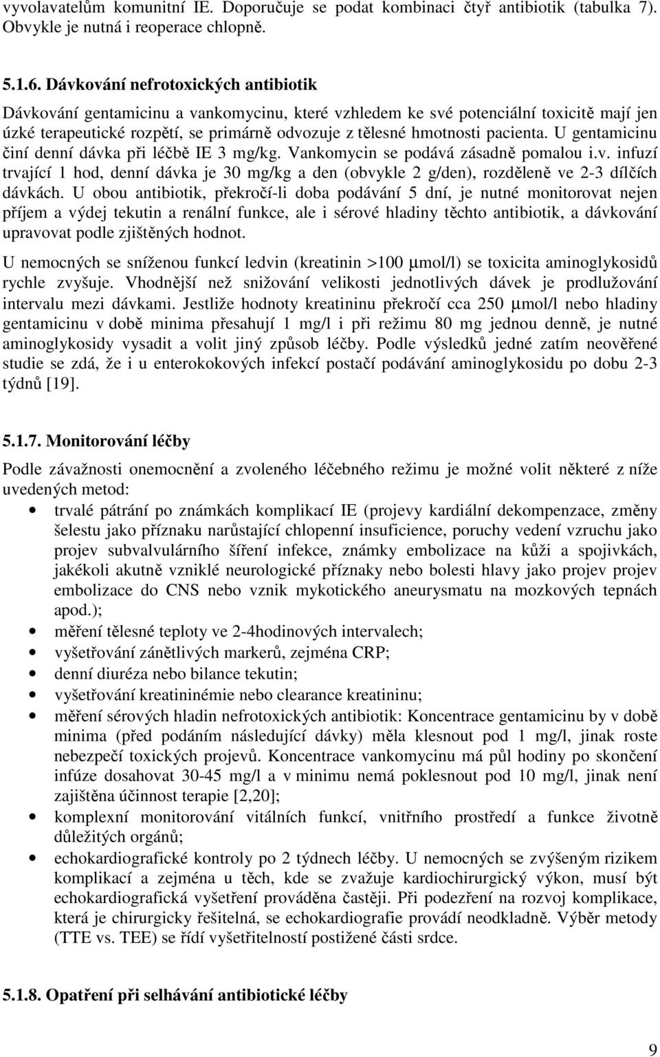 pacienta. U gentamicinu činí denní dávka při léčbě IE 3 mg/kg. Vankomycin se podává zásadně pomalou i.v. infuzí trvající 1 hod, denní dávka je 30 mg/kg a den (obvykle 2 g/den), rozděleně ve 2-3 dílčích dávkách.