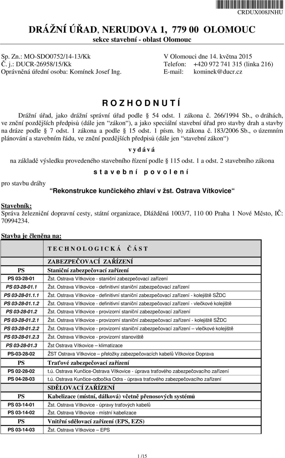 1 zákona č. 266/1994 Sb., o dráhách, ve znění pozdějších předpisů (dále jen zákon ), a jako speciální stavební úřad pro stavby drah a stavby na dráze podle 7 odst. 1 zákona a podle 15 odst. 1 písm.