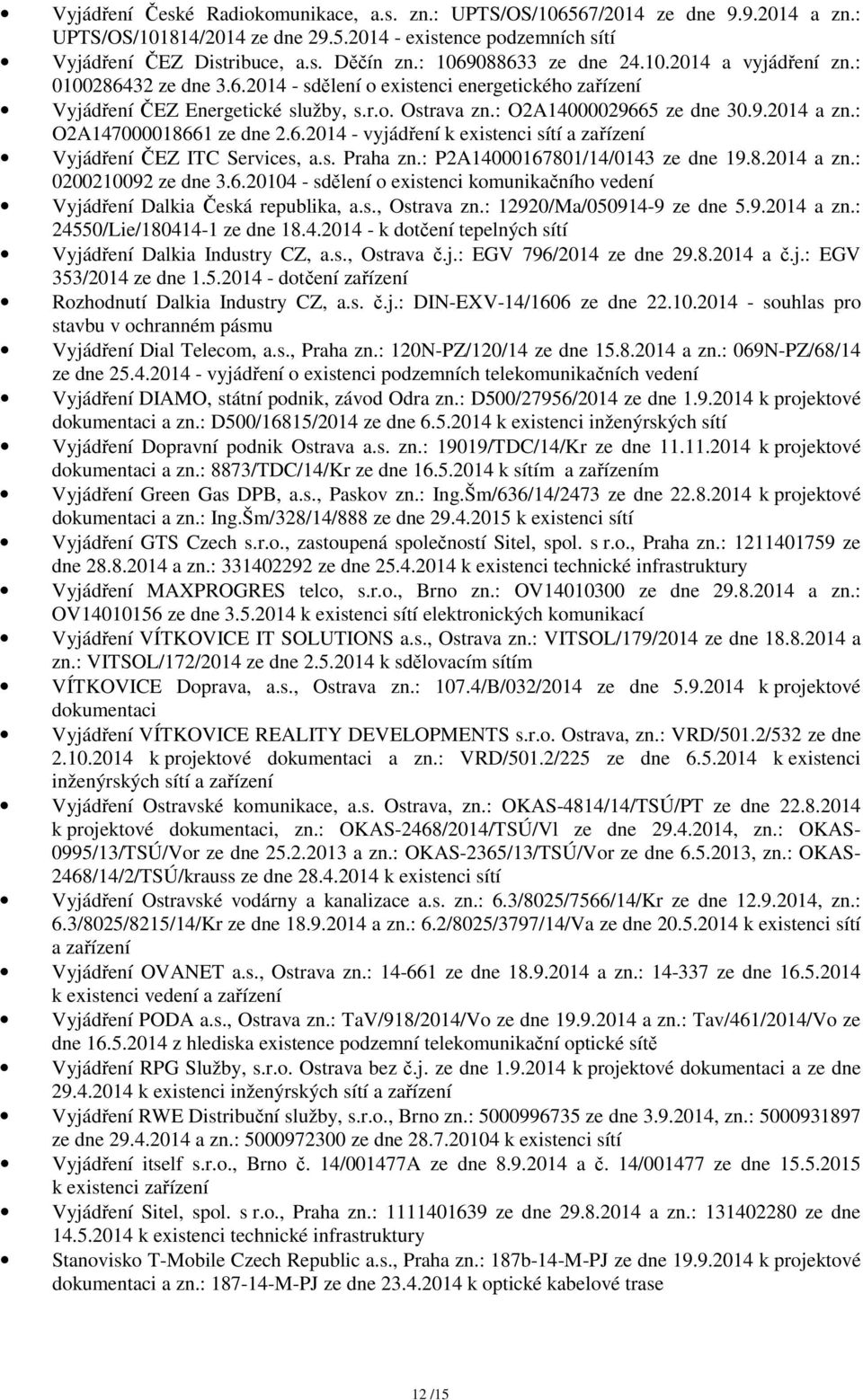 9.2014 a zn.: O2A147000018661 ze dne 2.6.2014 - vyjádření k existenci sítí a zařízení Vyjádření ČEZ ITC Services, a.s. Praha zn.: P2A14000167801/14/0143 ze dne 19.8.2014 a zn.: 0200210092 ze dne 3.6.20104 - sdělení o existenci komunikačního vedení Vyjádření Dalkia Česká republika, a.