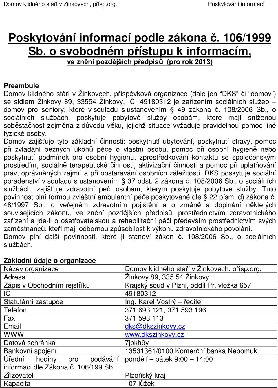 Žinkovy, IČ: 49180312 je zařízením sociálních služeb domov pro seniory, které v souladu s ustanovením 49 zákona č. 108/2006 Sb.