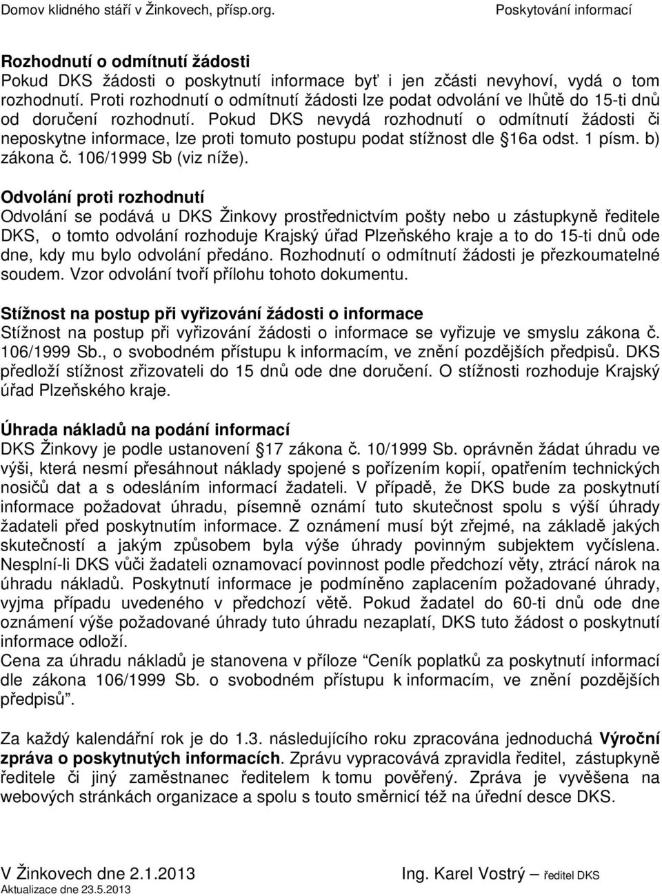 Pokud DKS nevydá rozhodnutí o odmítnutí žádosti či neposkytne informace, lze proti tomuto postupu podat stížnost dle 16a odst. 1 písm. b) zákona č. 106/1999 Sb (viz níže).