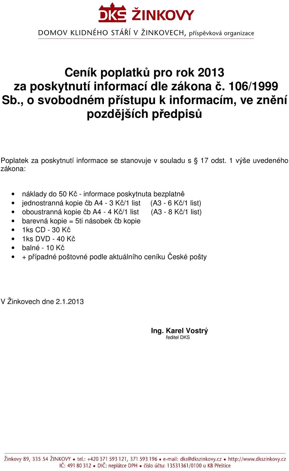 1 výše uvedeného zákona: náklady do 50 Kč - informace poskytnuta bezplatně jednostranná kopie čb A4-3 Kč/1 list (A3-6 Kč/1 list) oboustranná kopie