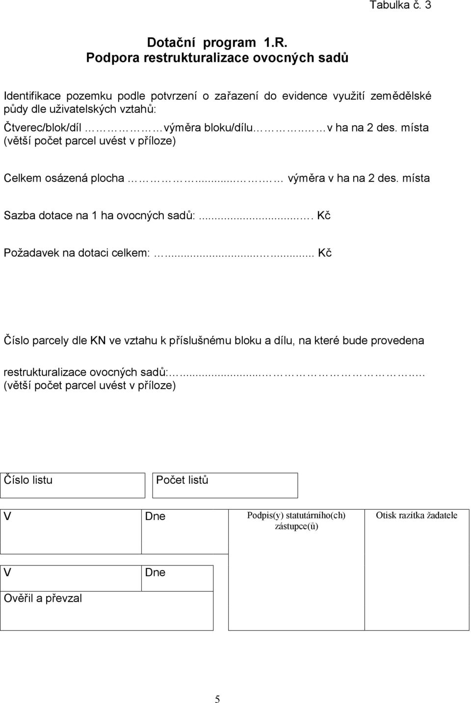 Čtverec/blok/díl výměra bloku/dílu.. v ha na 2 des. místa (větší počet parcel uvést v příloze) Celkem osázená plocha.... výměra v ha na 2 des.